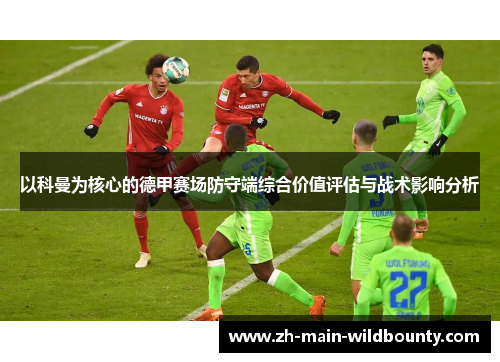 以科曼为核心的德甲赛场防守端综合价值评估与战术影响分析