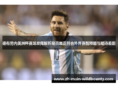 德布劳内美洲杯赛场发挥解析是否真正符合外界赛前预期与期待差距