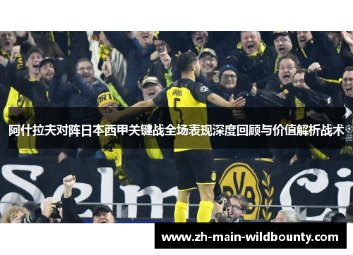 阿什拉夫对阵日本西甲关键战全场表现深度回顾与价值解析战术 阿什拉夫对阵日本西甲关键战全场表现深度回顾与价值解析战术