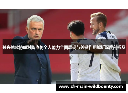 孙兴慜欧协联对阵热刺个人能力全面展现与关键作用解析深度剖析及 孙兴慜欧协联对阵热刺个人能力全面展现与关键作用解析深度剖析及