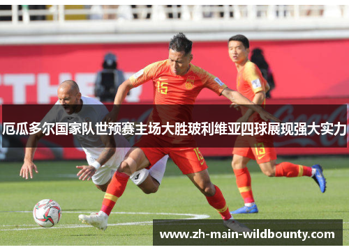 厄瓜多尔国家队世预赛主场大胜玻利维亚四球展现强大实力 厄瓜多尔国家队世预赛主场大胜玻利维亚四球展现强大实力