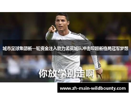 城市足球集团新一轮资金注入助力孟买城队冲击印超新格局冠军梦想
